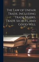 The law of Unfair Trade, Including Trade-marks, Trade Secrets, and Good-will 1021460680 Book Cover