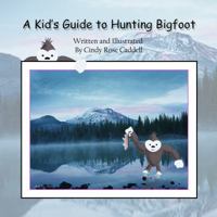 A Kid's Guide to Hunting Bigfoot 0615659543 Book Cover