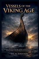 Vessels of the Viking Age: A Complete Reference for Shipwrights, Modelers, and Maritime Historians - Featuring Detailed Construction Diagrams and Scale Specifications B0GVYJT4K7 Book Cover