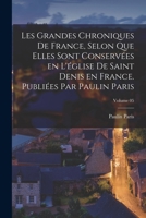 Les grandes chroniques de France, selon que elles sont conservées en l'église de Saint Denis en France. Publiées par Paulin Paris; Volume 05 B0BM8FZBB9 Book Cover