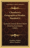 Chambers's Geographical Reader, Standard 4: Scotland, Ireland, British North America, Australasia 1164600796 Book Cover