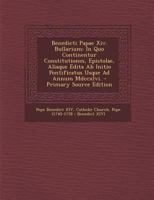 Benedicti Papae Xiv. Bullarium: In Quo Continentur Constitutiones, Epistolae, Aliaque Edita Ab Initio Pontificatus Usque Ad Annum Mdccxlvi. 1142892360 Book Cover