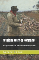 William Kelly of Portrane: Forgotten Hero of The Famine and Land War 1999973828 Book Cover