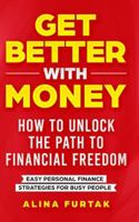 Get Better with Money - How to Unlock the Path to Financial Freedom: Easy Personal Finance Strategies for Busy People 1069590061 Book Cover