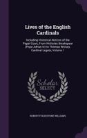 Lives of the English Cardinals: Including Historical Notices of the Papal Court From Nicholas Breakspear (Pope Adiran IV) to Thomas Wolsey, Cardinal Legate; Volume 1 1358536031 Book Cover