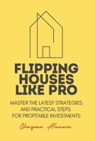 Flipping Houses Like Pro: Master the Latest Strategies and Practical Steps for Profitable Investments B0DPSRHZ77 Book Cover