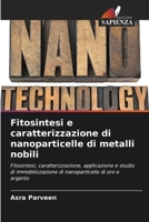 Fitosintesi e caratterizzazione di nanoparticelle di metalli nobili: Fitosintesi, caratterizzazione, applicazione e studio di immobilizzazione di nanoparticelle di oro e argento 6205382717 Book Cover