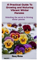 A PRACTICAL GUIDE TO GROWING AND NUTURING VIBRANT WINTER PANSIES: Unlocking The Secret To Thriving Winter Pansies B0CRYSLBM6 Book Cover