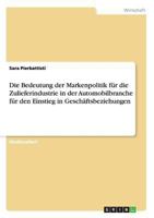 Die Bedeutung der Markenpolitik für die Zulieferindustrie in der Automobilbranche für den Einstieg in Geschäftsbeziehungen 3640874722 Book Cover