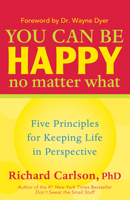 You Can Be Happy No Matter What: Five Principles for Keeping Life in Perspective