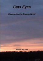 Cats Eyes - Discovering the Shadow World 1291770054 Book Cover