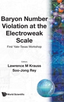 Baryon Number Violation at the Electroweak Scale - First Yale-Texas Workshop 9810211457 Book Cover