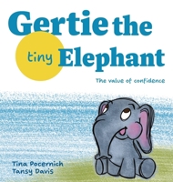 Gertie, the Tiny Elephant : The Value of Confidence 0999357182 Book Cover