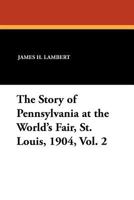 The Story of Pennsylvania at the World's Fair, St. Louis, 1904, Vol. 2 (Classic Reprint) 1434432734 Book Cover