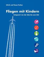 Fliegen mit Kindern: Entspannt von der Idee bis zum Ziel 3837061299 Book Cover