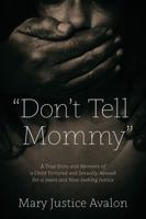 "Don't Tell Mommy" - A True Story and Memoirs of a Child Tortured and Sexually Abused for 12 Years and Now Seeking Justice 0578148811 Book Cover