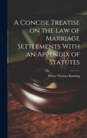 A Concise Treatise on the Law of Marriage Settlements With an Appendix of Statutes 1020856874 Book Cover