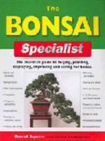 The Bonsai Specialist: The Essential Guide to Buying, Planting, Displaying, Improving and Caring for Bonsai (Specialist Series)