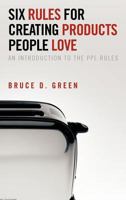 Six Rules for Creating Products People Love: An Introduction to the PPL Rules 147727362X Book Cover