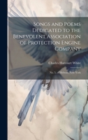 Songs and Poems Dedicated to the Benevolent Association of Protection Engine Company: No. 5, of Melrose, New York 1021063649 Book Cover