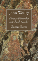 John Wesley: Christian Philosopher and Church Founder 1608999815 Book Cover