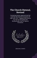 The Church Hymnal, Revised: Containing Hymns Approved And Set Forth By The General Convention Of 1892 And 1916: Together With Hymns For The Use Of Guilds And Brotherhoods, And For Special Occasions 101871216X Book Cover