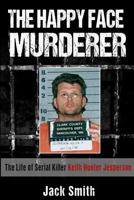 The Happy Face Murderer: The Life of Serial Killer Keith Hunter Jesperson 1530140978 Book Cover