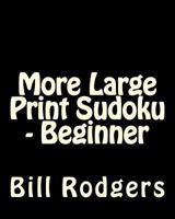 More Large Print Sudoku - Beginner: 80 Easy to Read, Large Print Sudoku Puzzles 1478139455 Book Cover