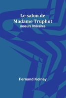 Le salon de Madame Truphot: moeurs littéraires 9357957219 Book Cover