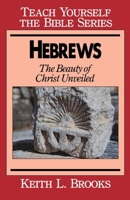Hebrews: Beauty of Christ Unveiled (Teach Yourself the Bible) 0802435076 Book Cover