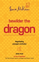 Bewilder the Dragon: Negotiating amongst confusion: The Path between Eastern strategies and Western minds 0648131483 Book Cover