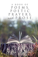 A Book of POEMS, POETIC PRAYERS, AND PROSE 1662836244 Book Cover