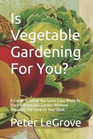 Is Vegetable Gardening For You?: A Guide To Show You Some Easy Ways To Start A Vegetable Garden Without Breaking The Bank Or Your Back. (Live Cheap In An Uncheap World) B086FZN7WW Book Cover