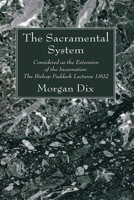 The Sacramental System: Considered as the Extension of the Incarnation: The Bishop Paddock Lectures 1892 1437095178 Book Cover