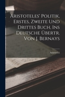 Aristoteles' Politik, Erstes, Zweite Und Drittes Buch, Ins Deutsche Übertr. Von J. Bernays 1018332308 Book Cover
