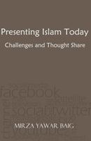 Presenting Islam Today - Challenges and Thought Share: Presenting Islam in the modern world 1481100904 Book Cover