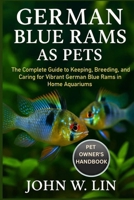 GERMAN BLUE RAMS AS PETS: The Complete Guide to Keeping, Breeding, and Caring for Vibrant German Blue Rams in Home Aquariums. B0FSKJDSQ5 Book Cover