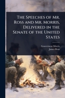 The Speeches of Mr. Ross and Mr. Morris, Delivered in the Senate of the United States 1023633221 Book Cover