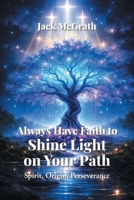 Always Have Faith To Shine Light On Your Path: Spirit, Origin, Perseverance B0H1NN89LM Book Cover