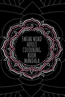 Swear Word Adult Colouring Book Mandala: Swear Word Coloring Books for Women & Men, Mandala Swear Words Coloring Books for Adults, Antistress Coloring Book Mandala B087L1VXLT Book Cover