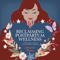 Reclaiming Postpartum Wellness: A holistic guide to returning to the roots of health in motherhood 1667875868 Book Cover