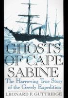 Ghosts of Cape Sabine: The Harrowing True Story of the Greely Expedition 0399145893 Book Cover