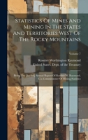Statistics of Mines and Mining in the States and Territories West of the Rocky Mountains, Volume 7 1021783439 Book Cover