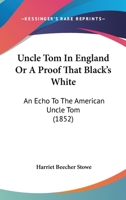 Uncle Tom In England Or A Proof That Black’s White: An Echo To The American Uncle Tom 1021890235 Book Cover