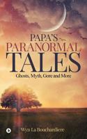 Papa`S Paranormal Tales: Ghosts, Myth, Gore and More 1642492337 Book Cover