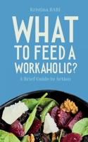 What to Feed a Workaholic? 1919232206 Book Cover