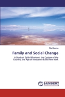 Family and Social Change: A Study of Edith Wharton’s the Custom of the Country, the Age of Innocence & Old New York 6200503567 Book Cover