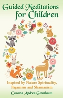 Guided Meditations for Children - Inspired by Nature Spirituality, Paganism and Shamanism B0BR9DMDG1 Book Cover