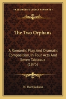 The Two Orphans: A Romantic Play, And Dramatic Composition, In Four Acts And Seven Tableaux 110440530X Book Cover