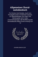 Allgemeines Choral-melodienbuch: Für Kirchen Und Schulen, Auch Zum Privatgebrauche In 4 Stimmen Gesetzt, Zur Bequemlichkeit, Der Orgel- Und ... Generalbasses Nebst Einem Anhang Von 10... 1377124169 Book Cover